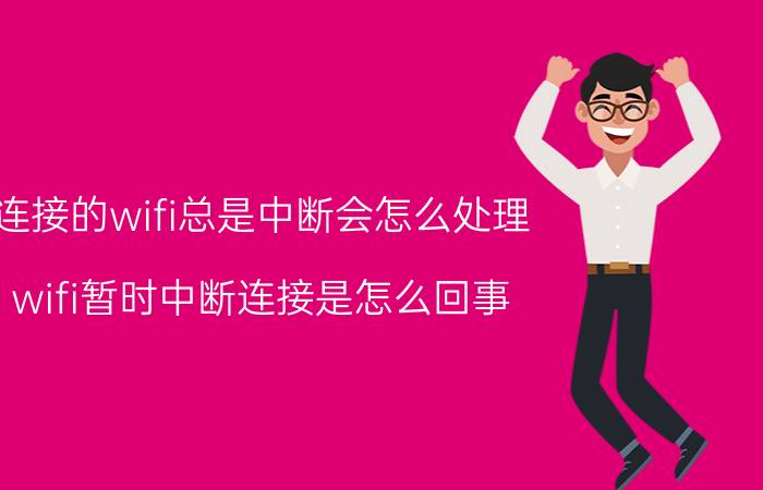 连接的wifi总是中断会怎么处理 wifi暂时中断连接是怎么回事？